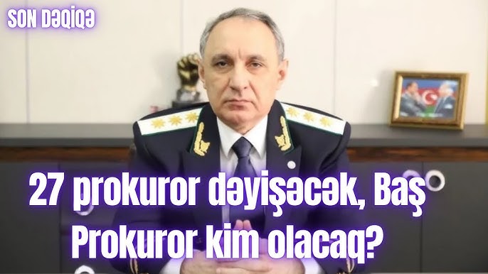 27 prokuror dəyişəcək, Baş Prokuror kim olacaq?