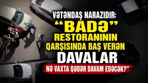 Vətəndaş narazıdır: “BADƏ” restoranının qarşısında baş verən davalar nə vaxta qədər davam edəcək?” - VİDEO